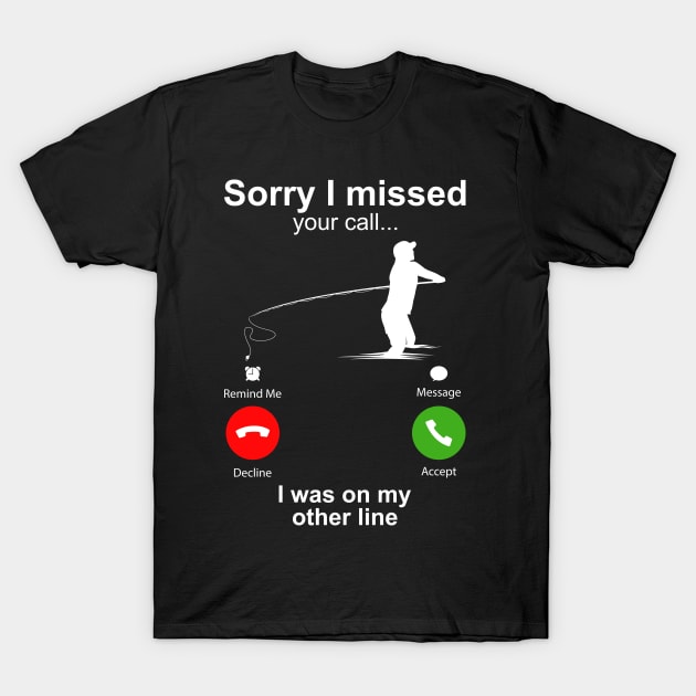 Sorry I Missed Your Call I Was On My Other Line Funny Fishing T-Shirt by DragonTees